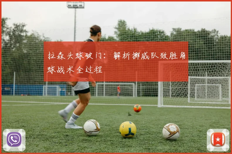 拉森头球破门：解析挪威队致胜角球战术全过程