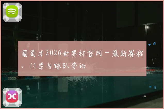 葡萄牙2026世界杯官网 - 最新赛程、门票与球队资讯