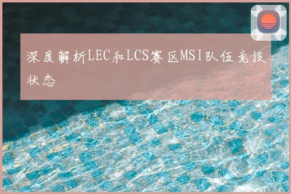 深度解析LEC和LCS赛区MSI队伍竞技状态