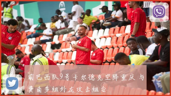前巴西队9号卡尔德克空降重庆 与费南多组外龙攻击组合